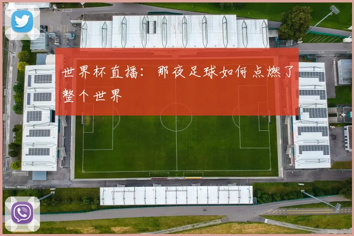 世界杯直播：那夜足球如何点燃了整个世界