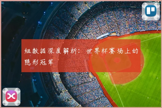 组数据深度解析：世界杯赛场上的隐形冠军